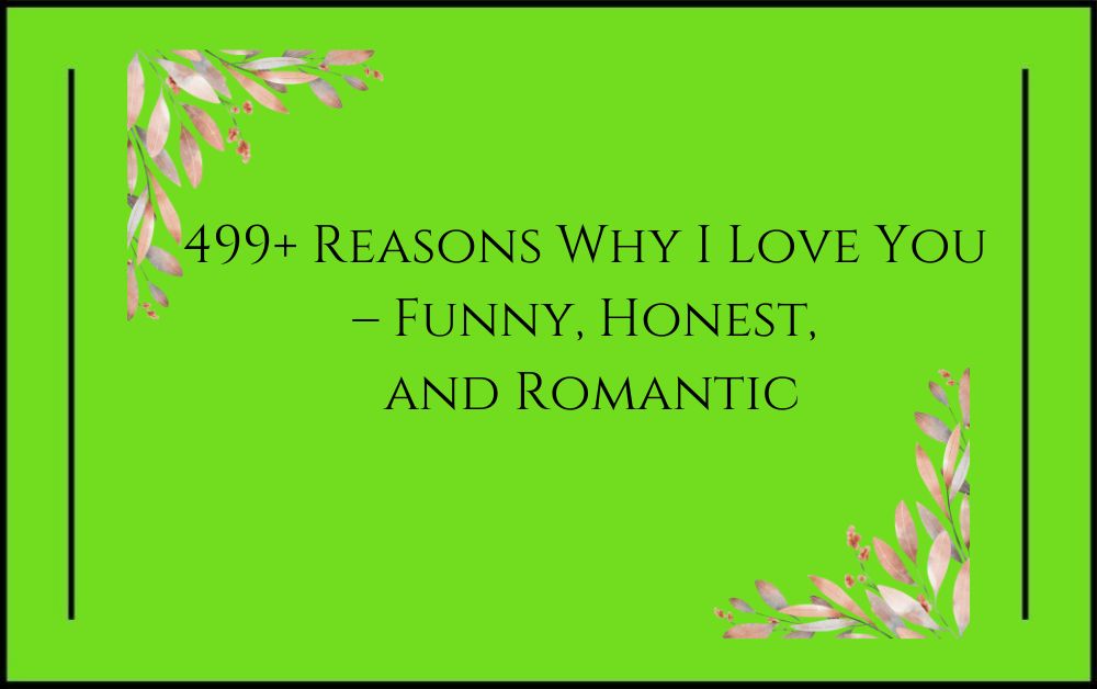 499+ Reasons Why I Love You – Funny, Honest, and Romantic