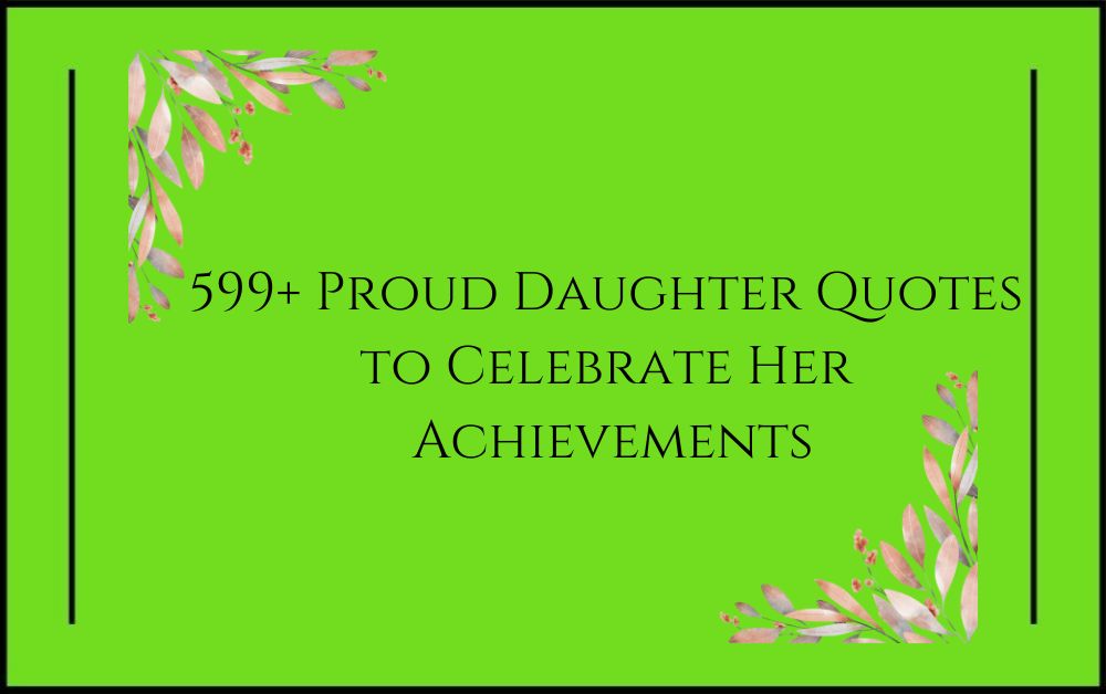 599+ Proud Daughter Quotes to Celebrate Her Achievements