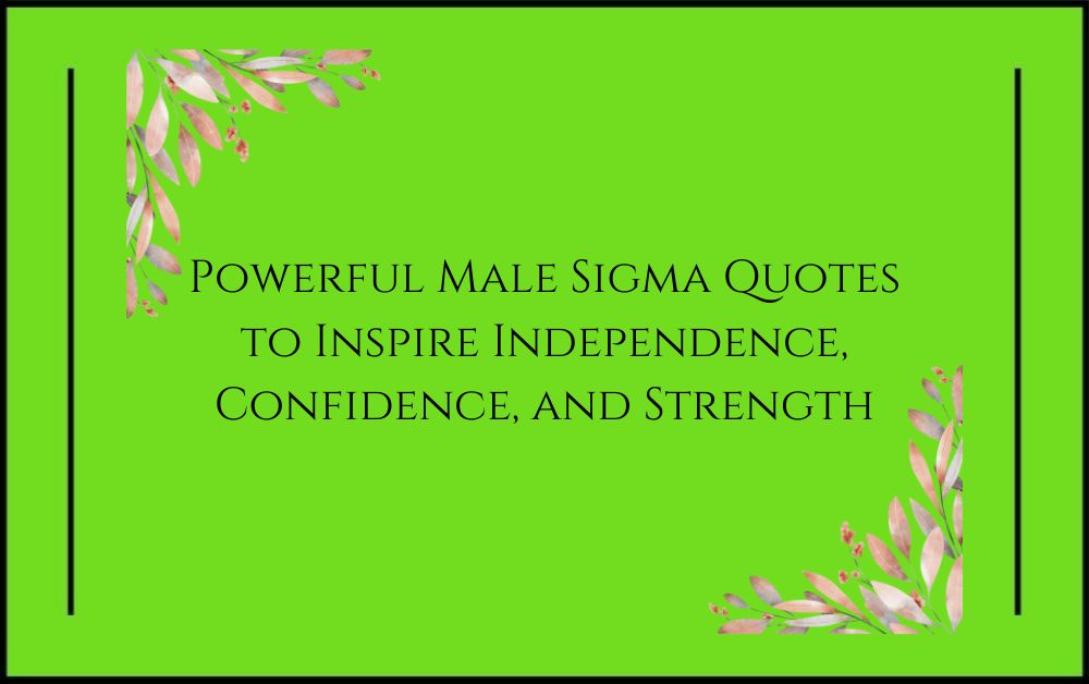 Powerful Male Sigma Quotes to Inspire Independence, Confidence, and Strength